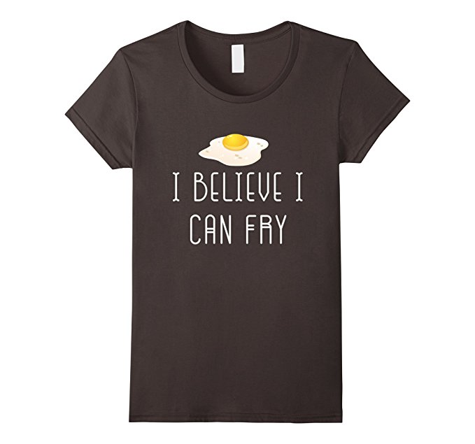 I believe I can fry t-shirt for chefs